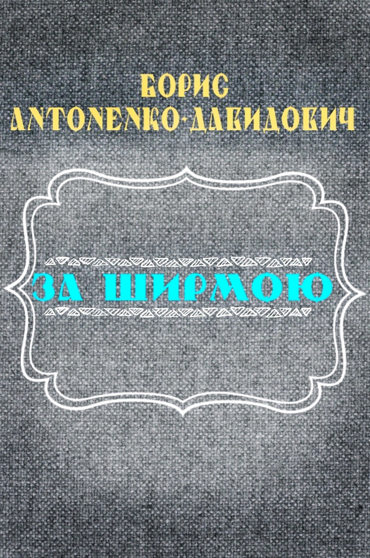 За ширмою - Борис Антоненко-Давидович