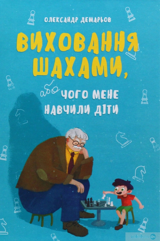 Виховання шахами, або Чого мене навчили діти - Олександр Демарьов
